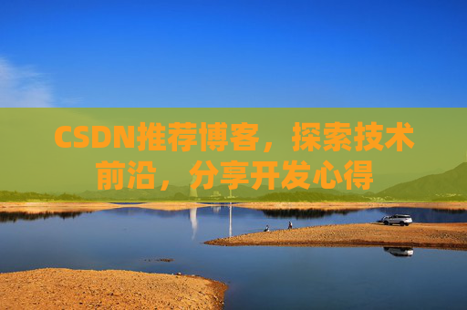 CSDN推荐博客，探索技术前沿，分享开发心得